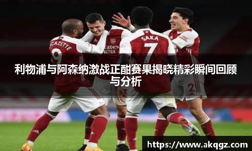利物浦与阿森纳激战正酣赛果揭晓精彩瞬间回顾与分析